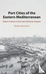 Fuhrmann, Malte - Port Cities of the Eastern Mediterranean - Urban Culture in the Late Ottoman Empire