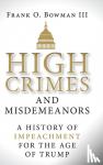Bowman III, Frank O. - High Crimes and Misdemeanors - A History of Impeachment for the Age of Trump