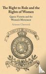 Chernock, Arianne (Boston University) - The Right to Rule and the Rights of Women - Queen Victoria and the Women's Movement