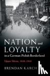Karch, Brendan (Louisiana State University) - Nation and Loyalty in a German-Polish Borderland - Upper Silesia, 1848-1960