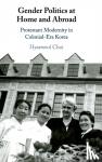 Choi, Hyaeweol (University of Iowa) - Gender Politics at Home and Abroad - Protestant Modernity in Colonial-Era Korea