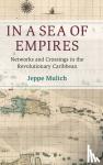 Mulich, Jeppe (London School of Economics and Political Science) - In a Sea of Empires - Networks and Crossings in the Revolutionary Caribbean