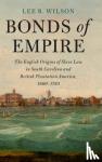 Wilson, Lee B. (Clemson University, South Carolina) - Bonds of Empire - The English Origins of Slave Law in South Carolina and British Plantation America, 1660–1783