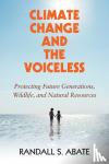 Abate, Randall S. (Monmouth University, New Jersey) - Climate Change and the Voiceless - Protecting Future Generations, Wildlife, and Natural Resources