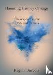 Buccola, Regina (Roosevelt University, Illinois) - Haunting History Onstage - Shakespeare in the USA and Canada