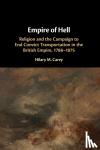 Carey, Hilary M. (University of Bristol) - Empire of Hell - Religion and the Campaign to End Convict Transportation in the British Empire, 1788-1875