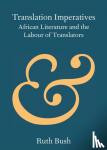 Bush, Ruth (University of Bristol) - Translation Imperatives - African Literature and the Labour of Translators