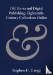 Gregg, Stephen H. (Bath Spa University) - Old Books and Digital Publishing: Eighteenth-Century Collections Online