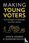 Holbein, John B. (University of Virginia), Hillygus, D. Sunshine (Duke University, North Carolina) - Making Young Voters - Converting Civic Attitudes into Civic Action