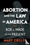 Ziegler, Mary (Florida State University) - Abortion and the Law in America - Roe v. Wade to the Present