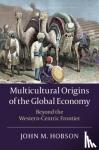 Hobson, John M. (University of Sheffield) - Multicultural Origins of the Global Economy - Beyond the Western-Centric Frontier