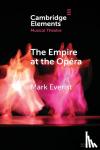 Everist, Mark (University of Southampton) - The Empire at the Opera - Theatre, Power and Music in Second Empire Paris