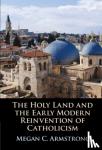 Armstrong, Megan C. (McMaster University, Ontario) - The Holy Land and the Early Modern Reinvention of Catholicism