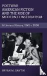 Santin, Bryan M. - Postwar American Fiction and the Rise of Modern Conservatism - A Literary History, 1945-2008