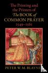 Blayney, Peter W. M. - The Printing and the Printers of The Book of Common Prayer, 1549–1561
