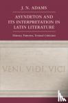 Adams, J. N. (All Souls College, Oxford) - Asyndeton and its Interpretation in Latin Literature - History, Patterns, Textual Criticism