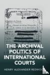 Redwood, Henry Alexander - The Archival Politics of International Courts
