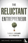 Masterson, Michael - The Reluctant Entrepreneur - Turning Dreams into Profits
