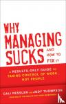 Thompson, Jody, Ressler, Cali - Why Managing Sucks and How to Fix It - A Results-Only Guide to Taking Control of Work, Not People