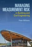 Williams, Peter (Consultant and Lecturer) - Managing Measurement Risk in Building and Civil Engineering