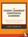 Seemiller, Corey (University of Arizona) - The Student Leadership Competencies Guidebook - Designing Intentional Leadership Learning and Development