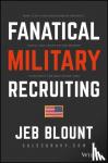 Blount, Jeb - Fanatical Military Recruiting - The Ultimate Guide to Leveraging High-Impact Prospecting to Engage Qualified Applicants, Win the War for Talent, and Make Mission Fast