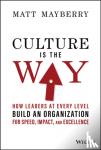 Mayberry, Matt - Culture Is the Way - How Leaders at Every Level Build an Organization for Speed, Impact, and Excellence