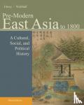 Patricia (University of Washington, Seattle) Ebrey, Anne (University of California, Irvine) Walthall - Pre-Modern East Asia - A Cultural, Social, and Political History, Volume I: To 1800