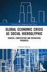 Memos, Christos (Abertay University, UK) - Global Economic Crisis as Social Hieroglyphic - Genesis, Constitution and Regressive Progress