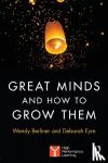 Berliner, Wendy, Eyre, Deborah (Group Education Director, Nord Anglia Education; Deputy Dean (Academic Affairs), Westminster Institute of Education, Oxford Brookes University; Senior Lecturer, Westminster College) - Great Minds and How to Grow Them - High Performance Learning