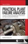 Sachs, P.E., Neville W - Practical Plant Failure Analysis - A Guide to Understanding Machinery Deterioration and Improving Equipment Reliability, Second Edition