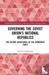 Grybkauskas, Saulius - Governing the Soviet Union's National Republics - The Second Secretaries of the Communist Party