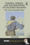 Smith, Paul - Painting, Science, and the Perception of Coloured Shadows - ‘The Most Beautiful Blue’