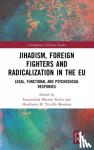  - Jihadism, Foreign Fighters and Radicalization in the EU - Legal, Functional and Psychosocial Responses