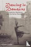 cooke, miriam - Dancing in Damascus - Creativity, Resilience, and the Syrian Revolution