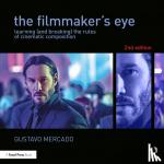 Mercado, Gustavo - The Filmmaker's Eye - Learning and Breaking the Rules of Cinematic Composition