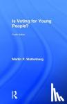 Martin P. (University of California, Irvine, USA) Wattenberg - Is Voting for Young People? - With a New Elections Chapter for 2016