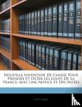Louys Gruau - Nouvelle Invention de Chasse Pour Prendre Et Oster Les Loups de La France - Avec Une Notice Et Des Notes