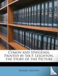 Frederic Leighton - Cymon and Iphigenia, Painted by Sir F. Leighton, the Story of the Picture