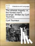 Cyril Tourneur - The Atheists Tragedy; Or, the Honest Man's Revenge. Written by Cyril Tourneur