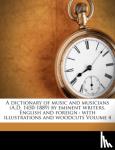  - A Dictionary of Music and Musicians (A.D. 1450-1889) by Eminent Writers, English and Foreign - With Illustrations and Woodcuts Volume 4