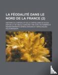 U S Government, Brassart, Felix - La Feodalite Dans Le Nord de La France; Histoire Du Chateau Et de La Chatellenie de Douai, Depuis Le 10e Siecle Jusqu'en 1789; Avec de Nombreux Renseignements Genealogiques Et Heraldiques (2 )