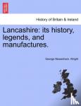 Wright, George Newenham. - Lancashire: its history, legends, and manufactures.