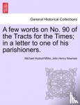 Miller, Michael Hodsoll, Newman, Cardinal John Henry - A Few Words on No. 90 of the Tracts for the Times; In a Letter to One of His Parishioners.