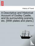 Booker, Luke - A Descriptive and Historical Account of Dudley Castle, and Its Surrounding Scenery, Etc. [With Plates and Plans.]