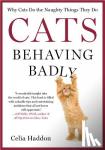 Haddon, Celia - CATS BEHAVING BADLY - Why Cats Do the Naughty Things They Do