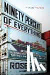 George, Rose - Ninety Percent of Everything - Inside Shipping, the Invisible Industry That Puts Clothes on Your Back, Gas in Your Car, and Food on Your Plate