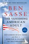 Sasse, Ben - The Vanishing American Adult - Our Coming-of-Age Crisis--and How to Rebuild a Culture of Self-Reliance