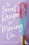 Bischer, Karen - The Secret Recipe for Moving On