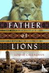Callaghan, Louise - Father of Lions - One Man's Remarkable Quest to Save Mosul's Zoo
